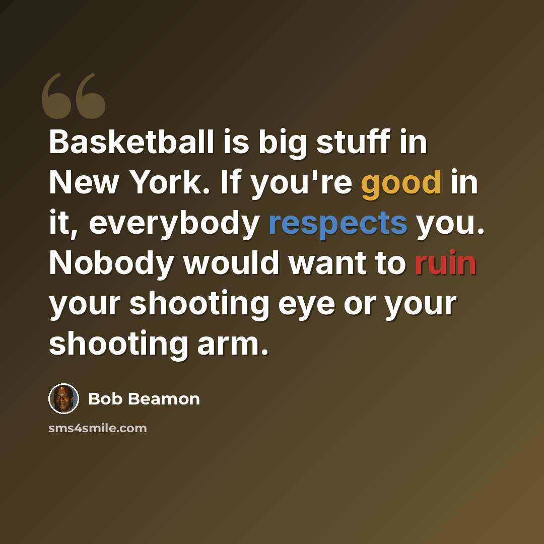 “Basketball is big stuff in New York. If you're good in it, everybody respects you. Nobody would want to ruin your shooting eye or your shooting arm.” quote by Bob Beamon