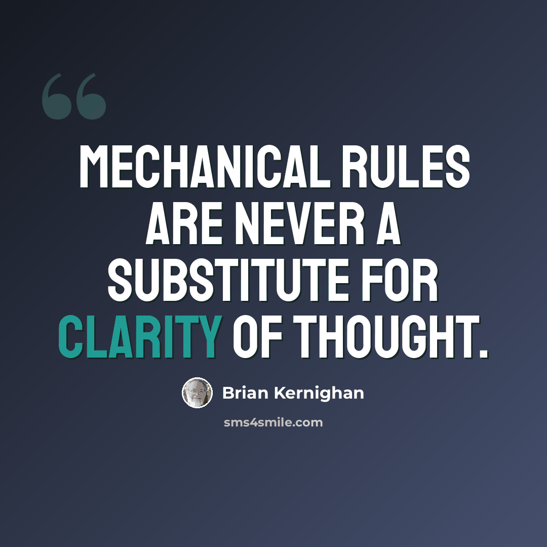 “Mechanical rules are never a substitute for clarity of thought.” quote by Brian Kernighan