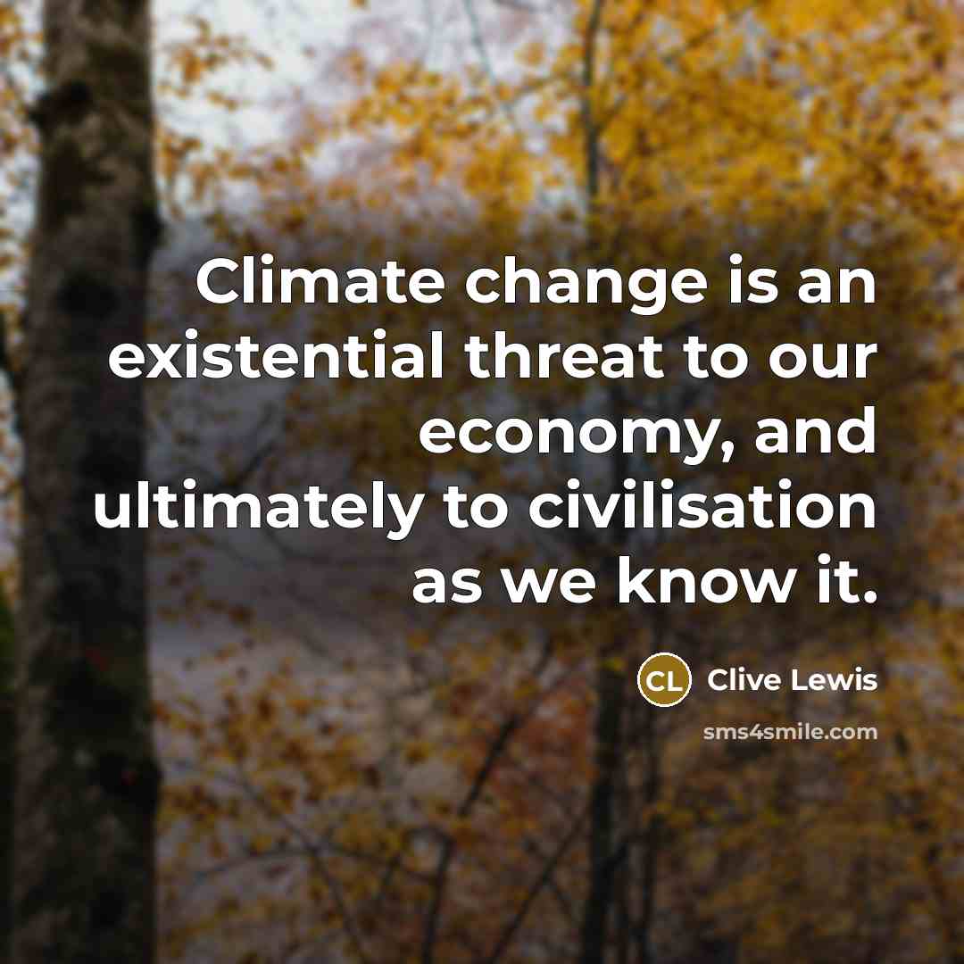 “Climate change is an existential threat to our economy, and ultimately to civilisation as we know it.” quote by Clive Lewis