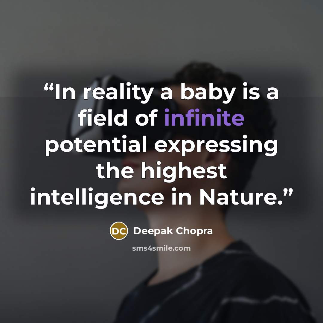 “In reality a baby is a field of infinite potential expressing the highest intelligence in Nature.” quote by Deepak Chopra