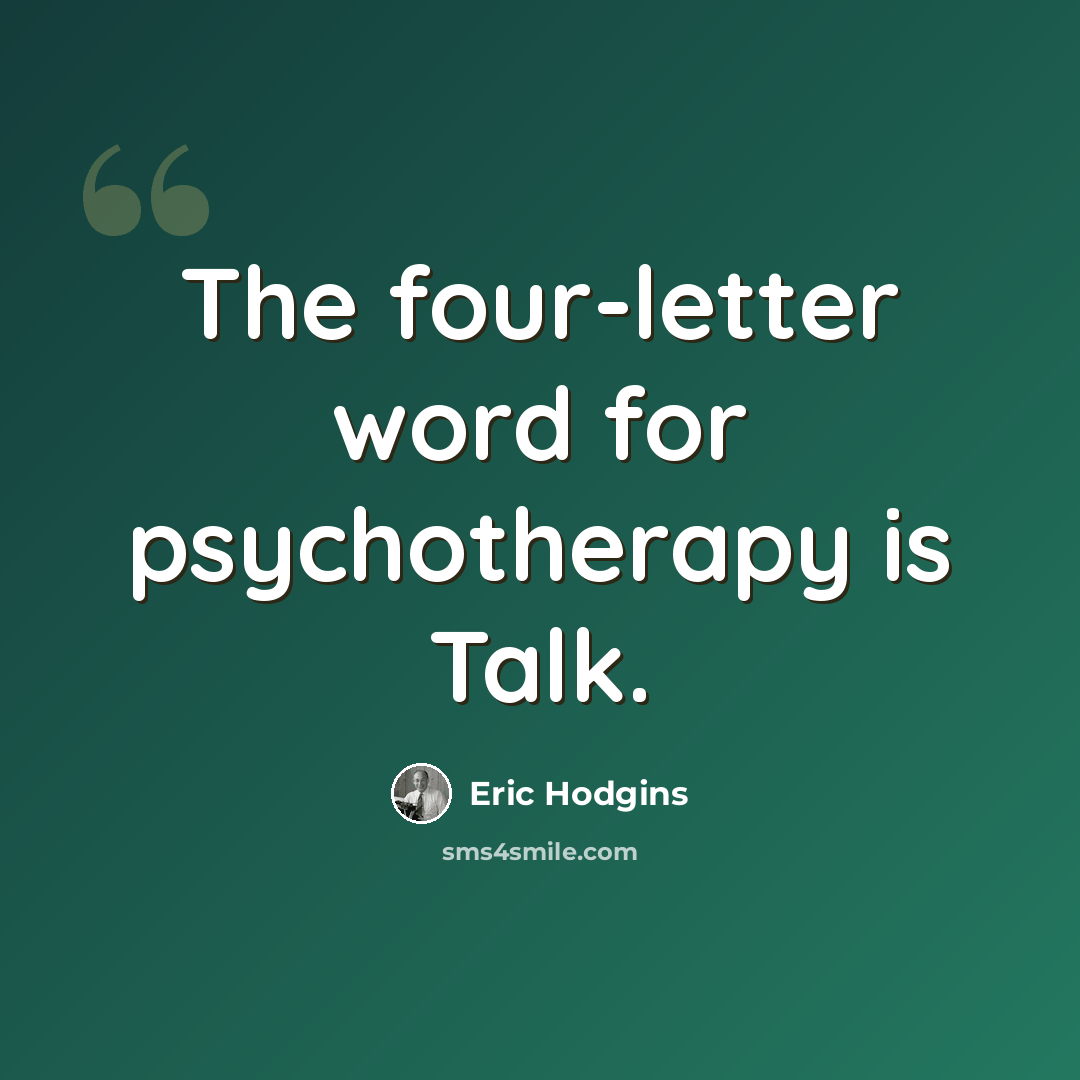“The four-letter word for psychotherapy is Talk.” quote by Eric Hodgins