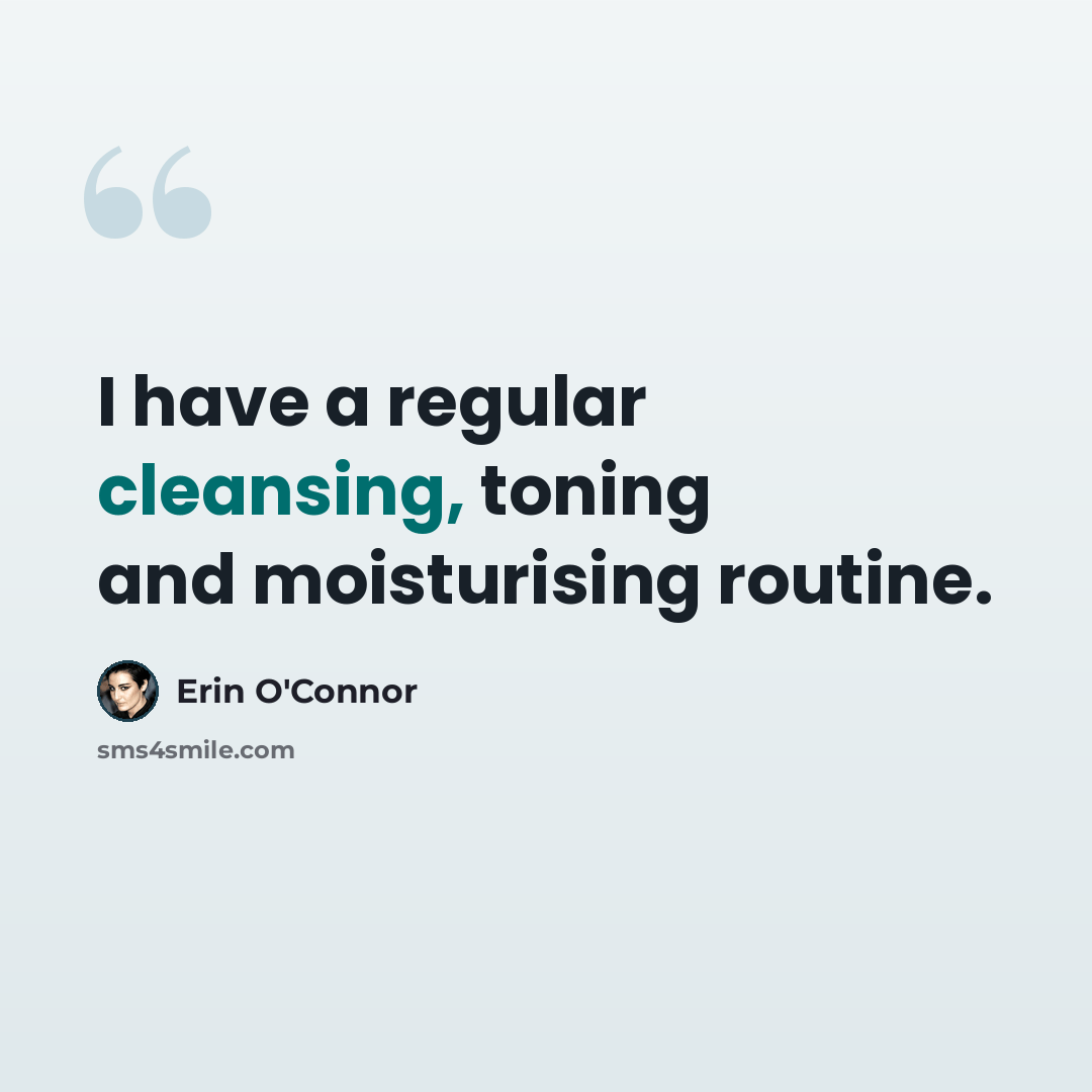 “I have a regular cleansing, toning and moisturising routine.” quote by Erin O'Connor