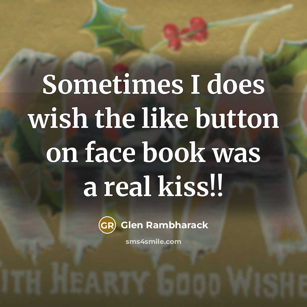 “Sometimes I does wish the like button on face book was a real kiss!!” quote by Glen Rambharack