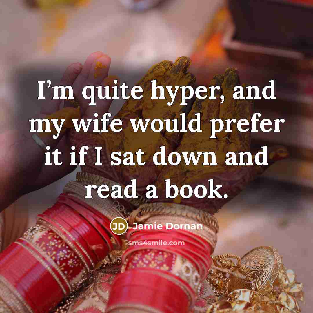 “I’m quite hyper, and my wife would prefer it if I sat down and read a book.” quote by Jamie Dornan