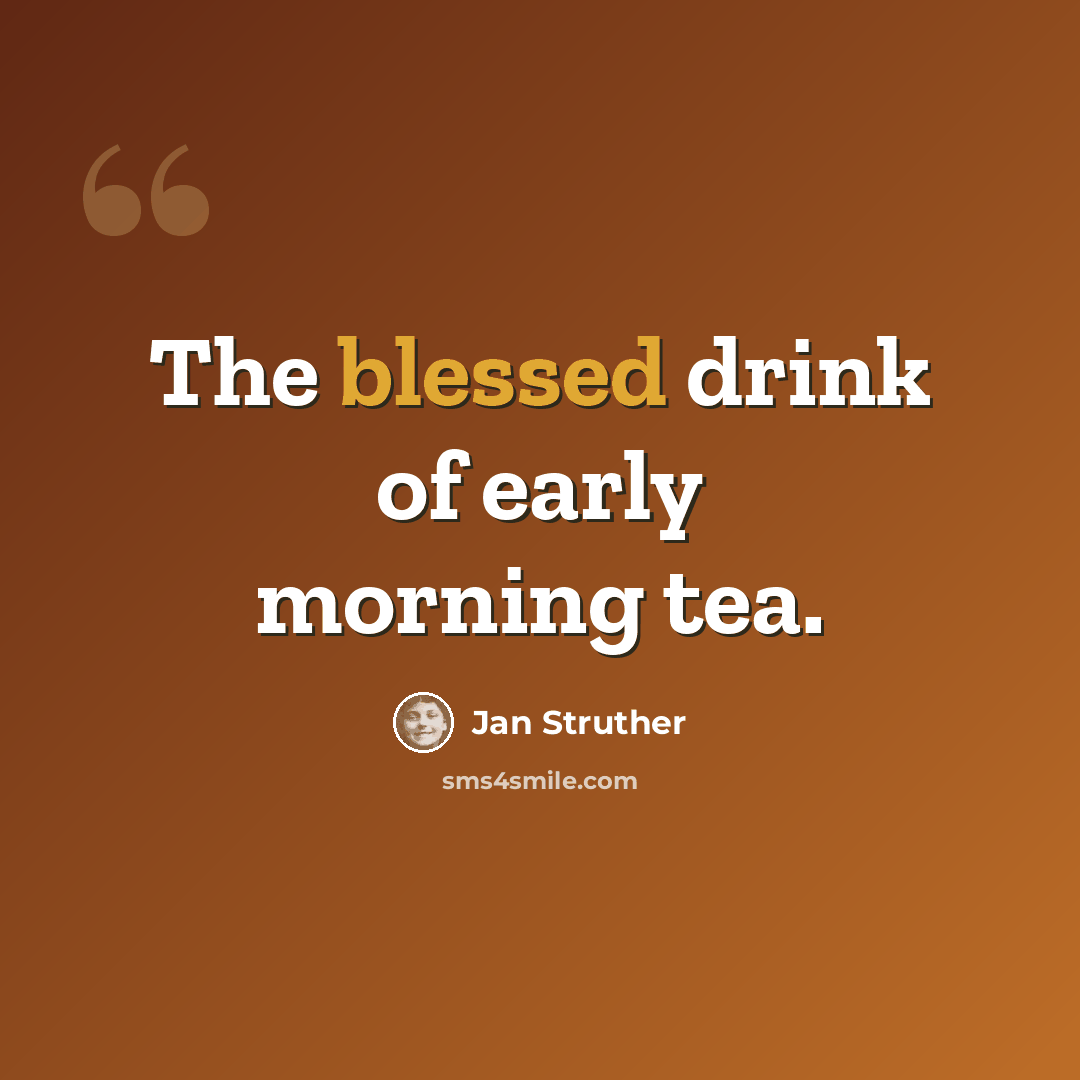 “The blessed drink of early morning tea.” quote by Jan Struther