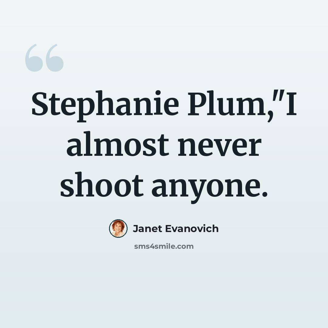 “Stephanie Plum,"I almost never shoot anyone.” quote by Janet Evanovich