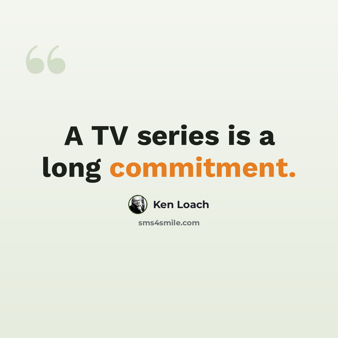 “A TV series is a long commitment.” quote by Ken Loach