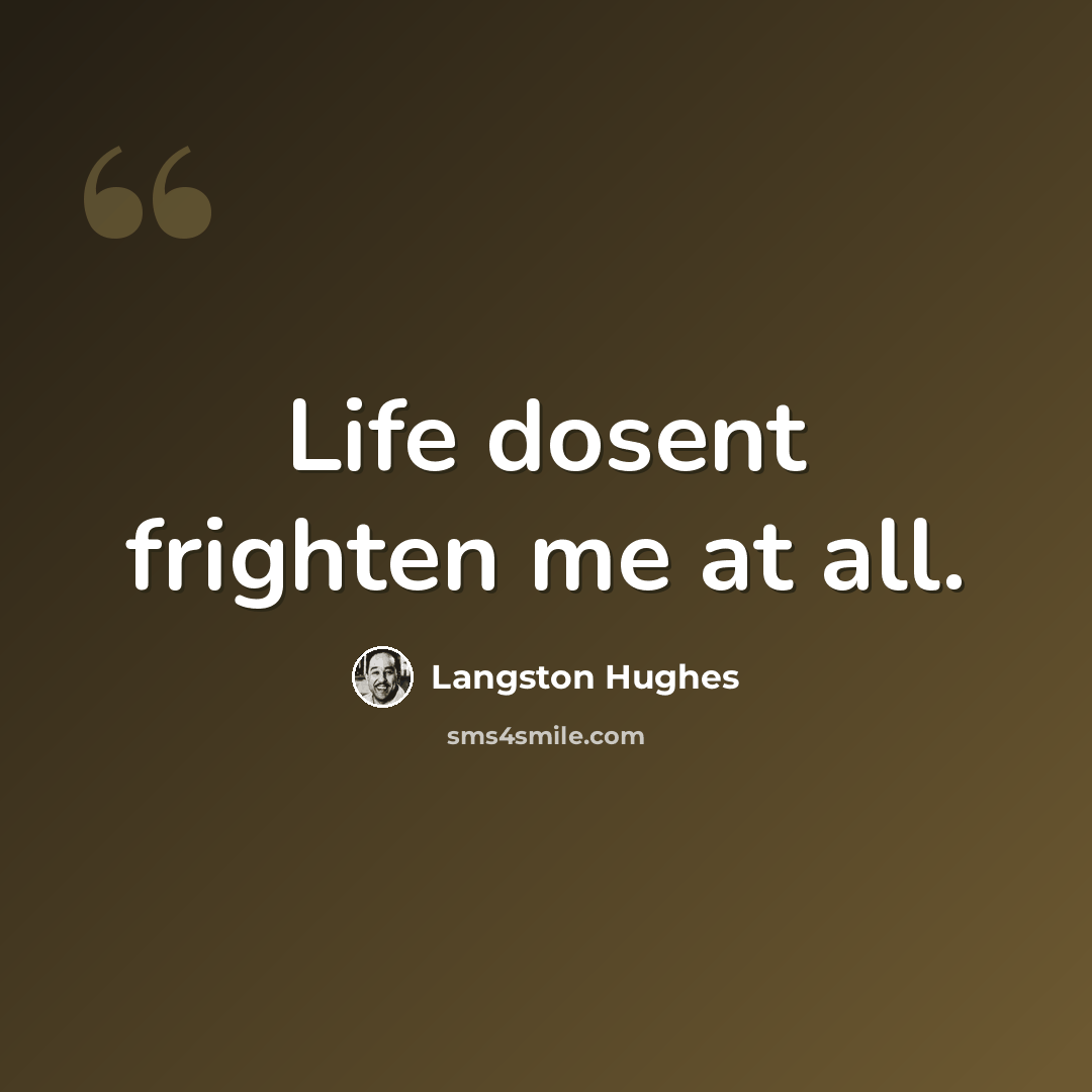 “Life dosent frighten me at all.” quote by Langston Hughes