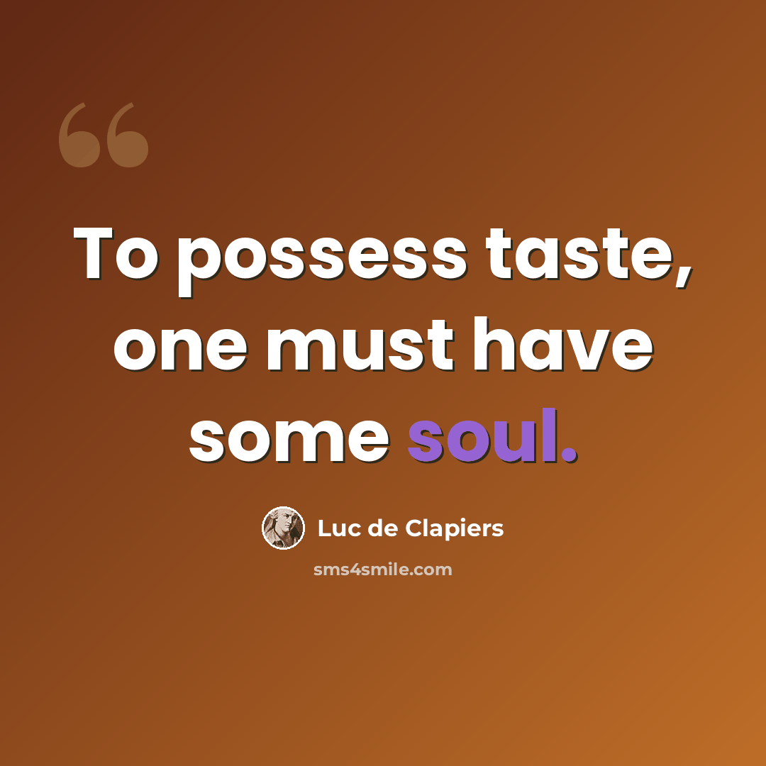“To possess taste, one must have some soul.” quote by Luc de Clapiers