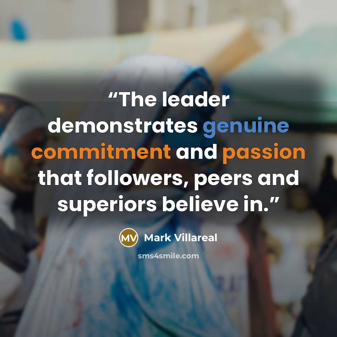 “The leader demonstrates genuine commitment and passion that followers, peers and superiors believe in.” quote by Mark Villareal