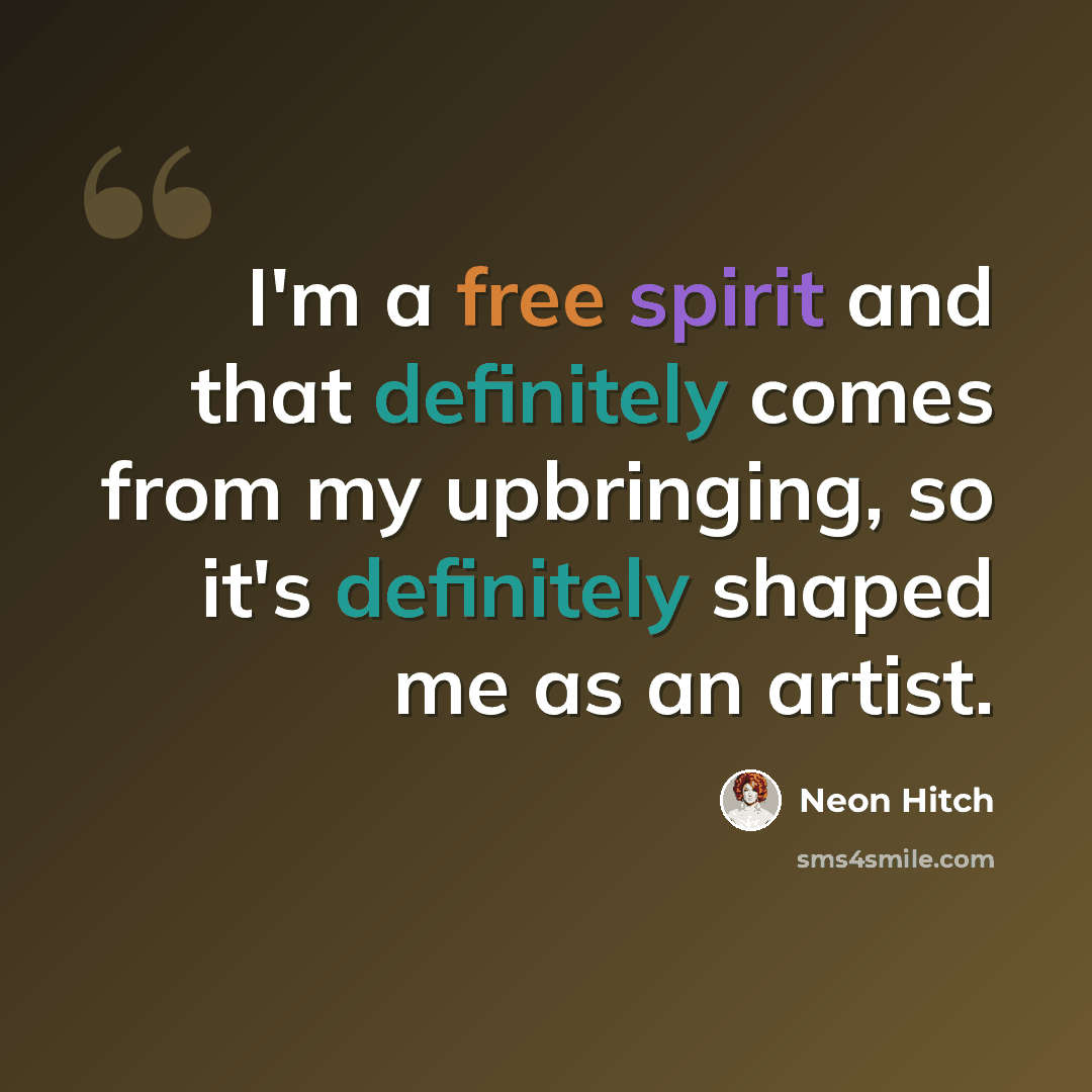 “I'm a free spirit and that definitely comes from my upbringing, so it's definitely shaped me as an artist.” quote by Neon Hitch