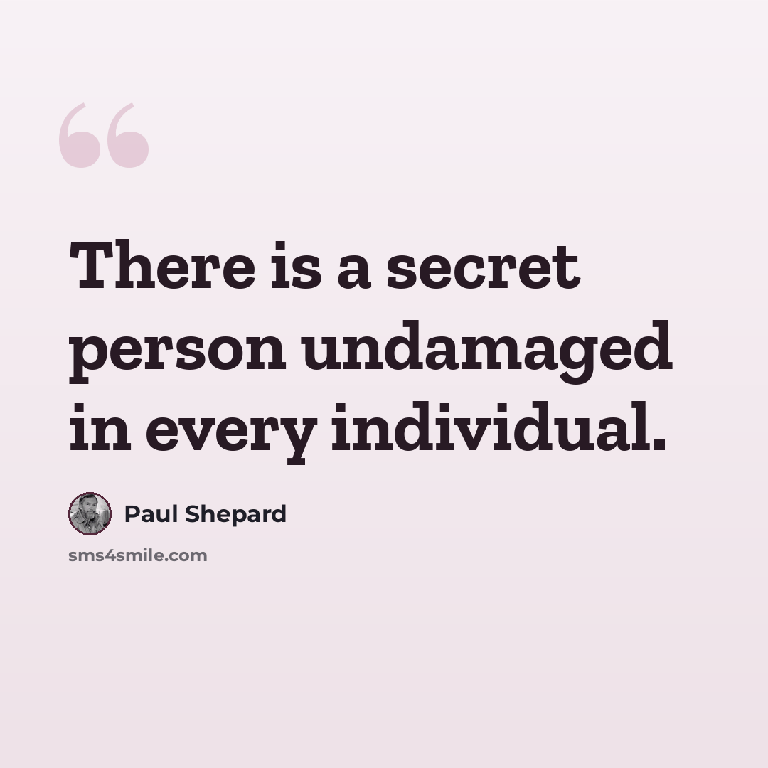 “There is a secret person undamaged in every individual.” quote by Paul Shepard