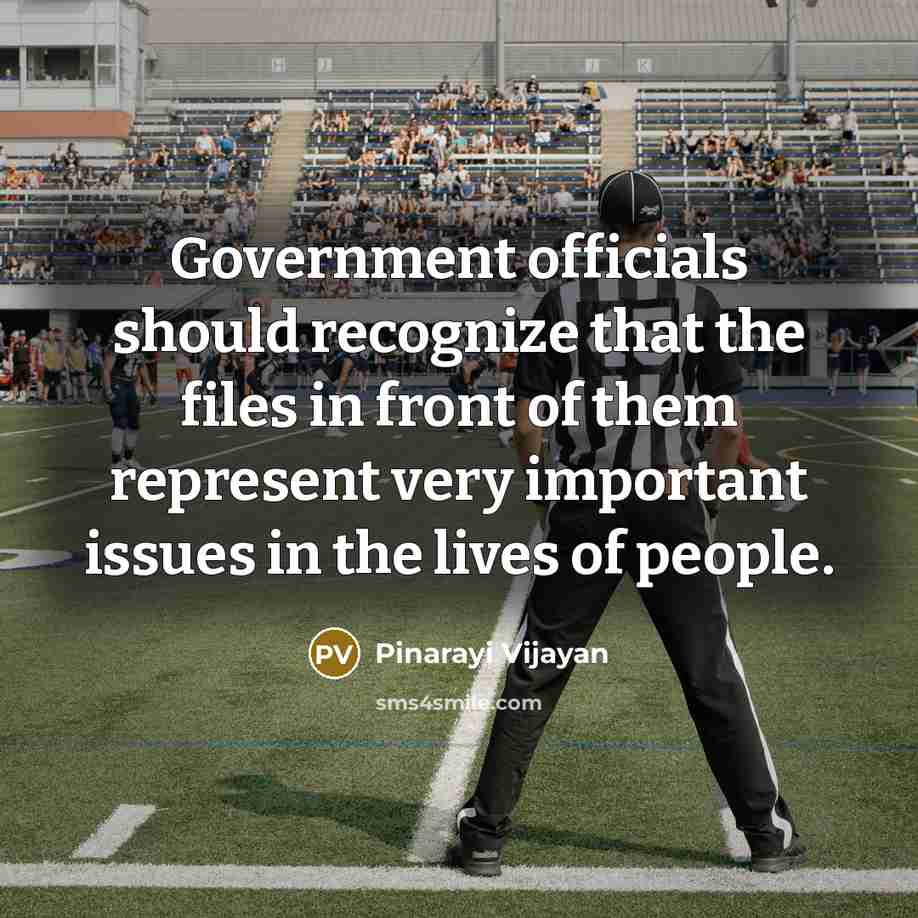 “Government officials should recognize that the files in front of them represent very important issues in the lives of people.” quote by Pinarayi Vijayan