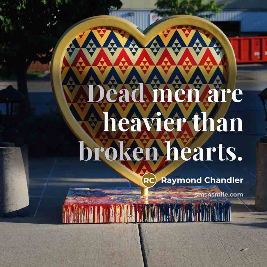“Dead men are heavier than broken hearts.” quote by Raymond Chandler