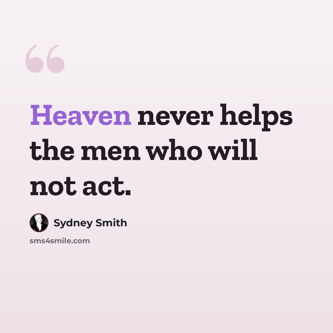 “Heaven never helps the men who will not act.” quote by Sydney Smith