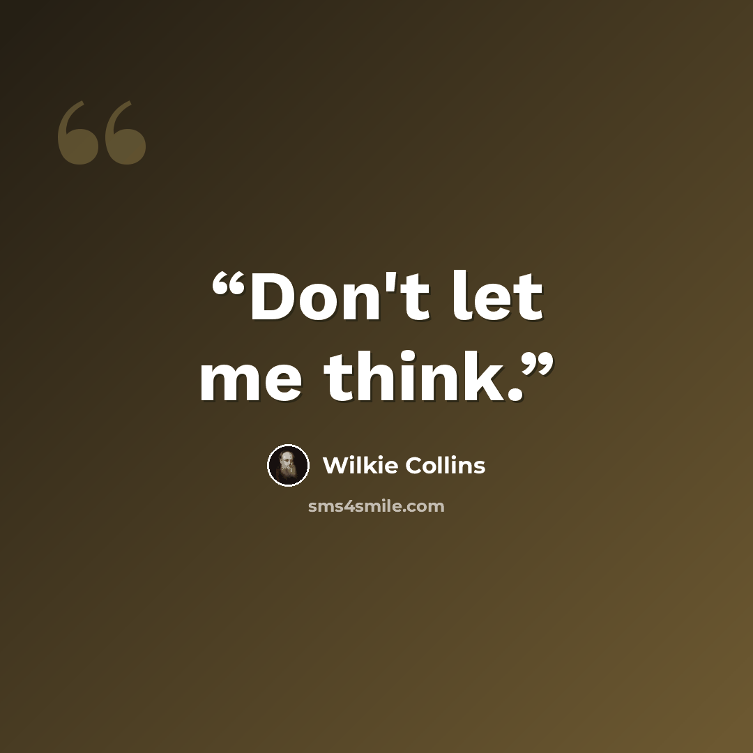 “Don't let me think.” quote by Wilkie Collins