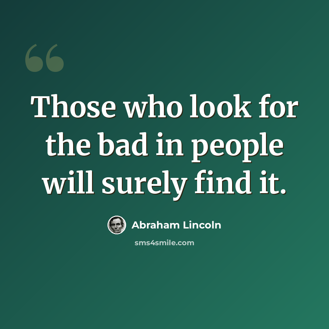 “Those who look for the bad in people will surely find it.” quote by Abraham Lincoln
