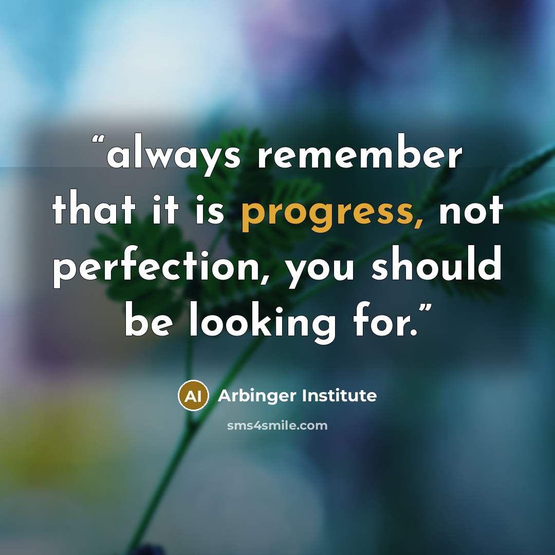 “always remember that it is progress, not perfection, you should be looking for.” quote by Arbinger Institute