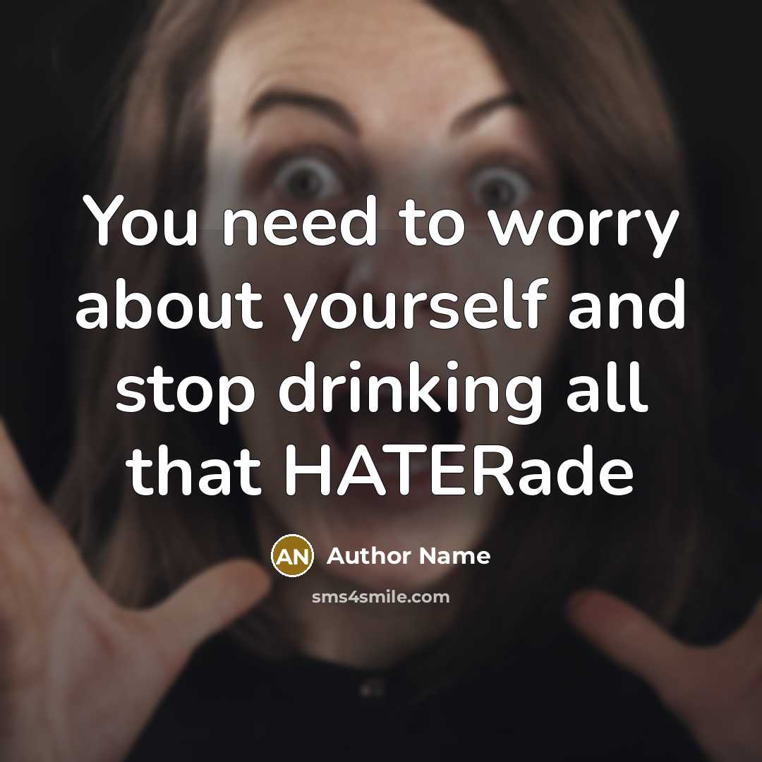 “You need to worry about yourself and stop drinking all that HATERade” quote by Author Name