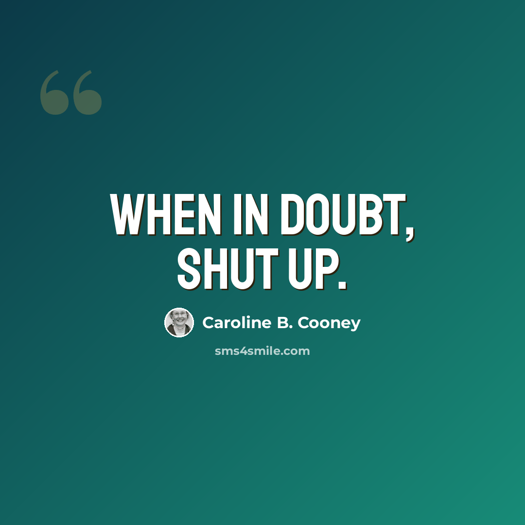 “When in doubt, shut up.” quote by Caroline B. Cooney