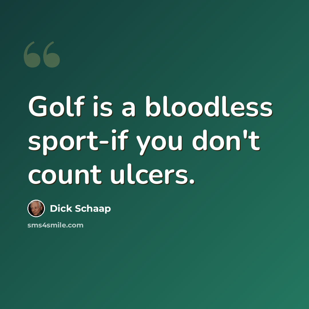 “Golf is a bloodless sport-if you don't count ulcers.” quote by Dick Schaap