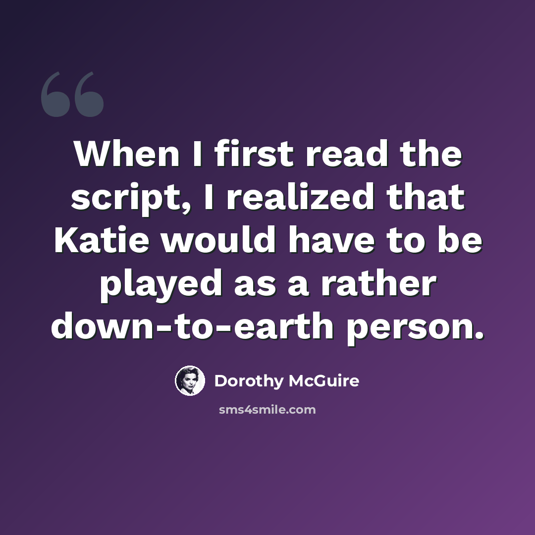 “When I first read the script, I realized that Katie would have to be played as a rather down-to-earth person.” quote by Dorothy McGuire