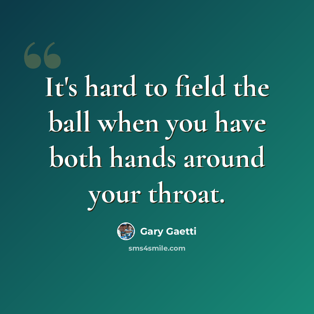 “It's hard to field the ball when you have both hands around your throat.” quote by Gary Gaetti