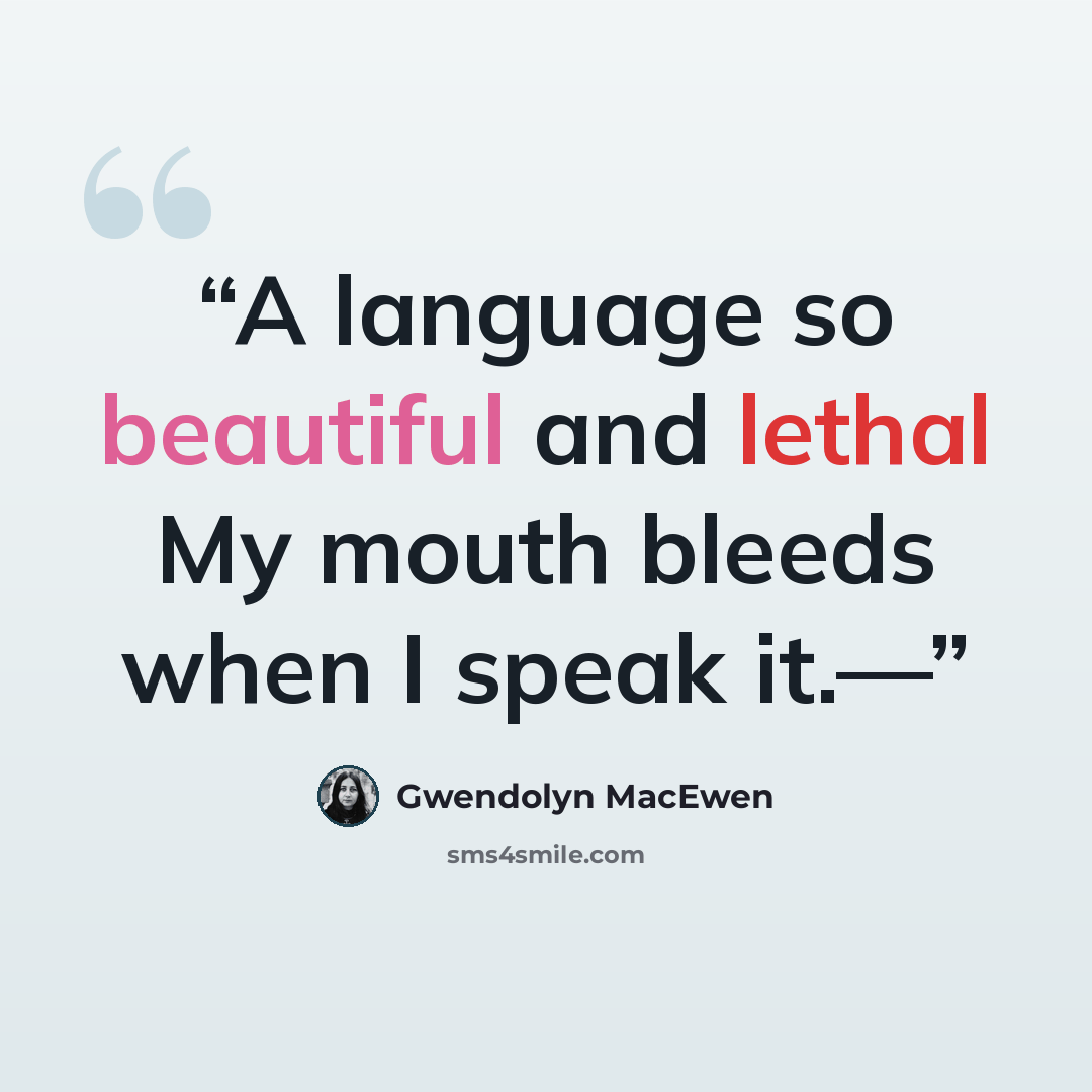 “A language so beautiful and lethal My mouth bleeds when I speak it.—” quote by Gwendolyn MacEwen