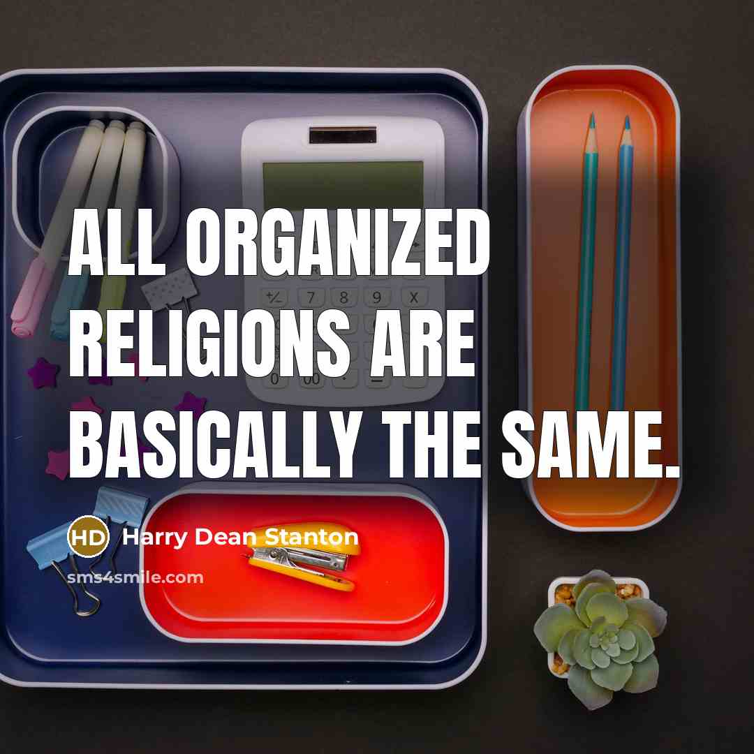 “All organized religions are basically the same.” quote by Harry Dean Stanton