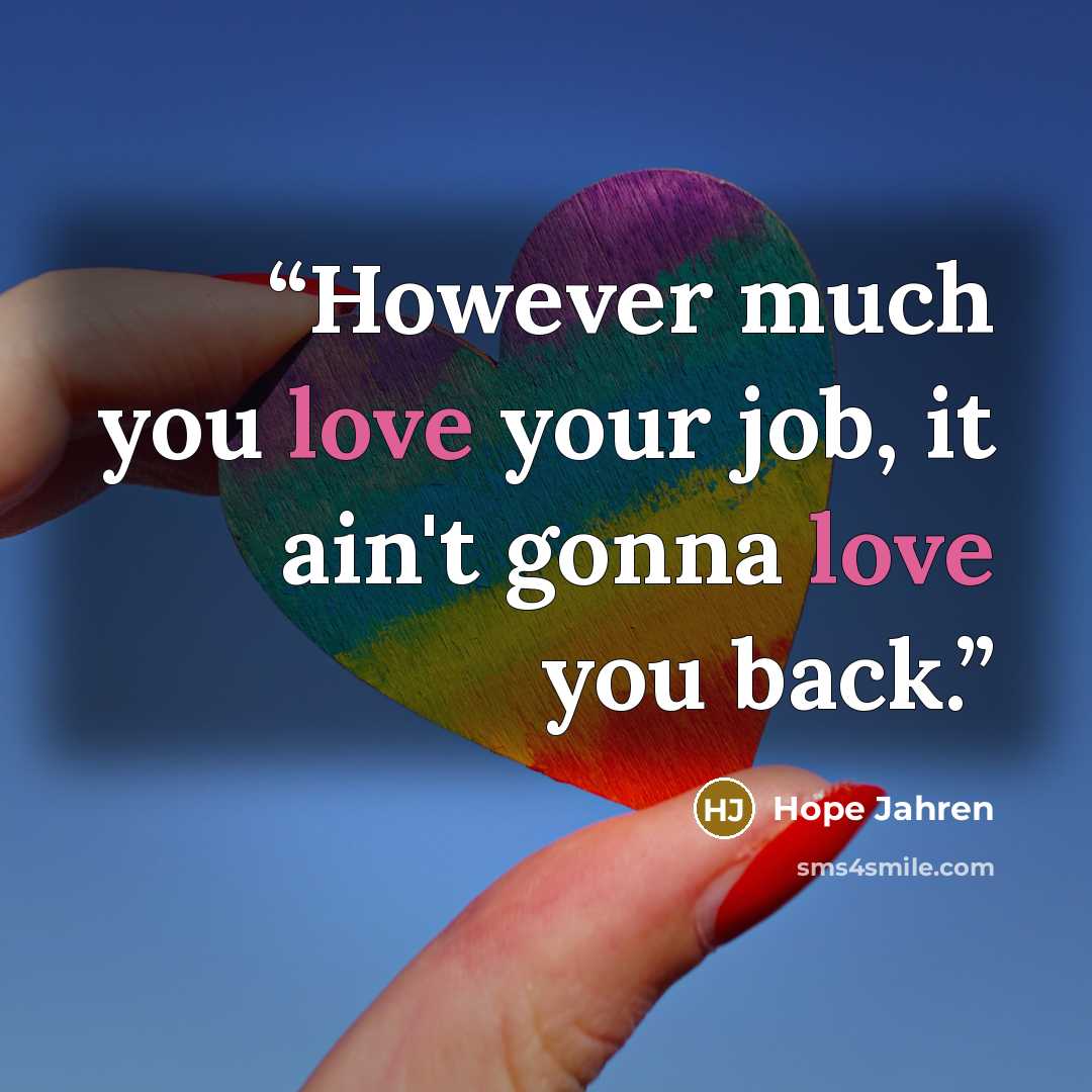 “However much you love your job, it ain't gonna love you back.” quote by Hope Jahren