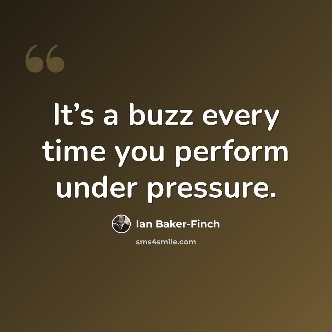 “It’s a buzz every time you perform under pressure.” quote by Ian Baker-Finch