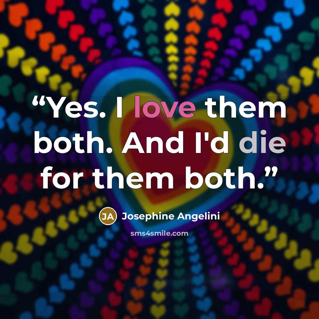 “Yes. I love them both. And I'd die for them both.” quote by Josephine Angelini