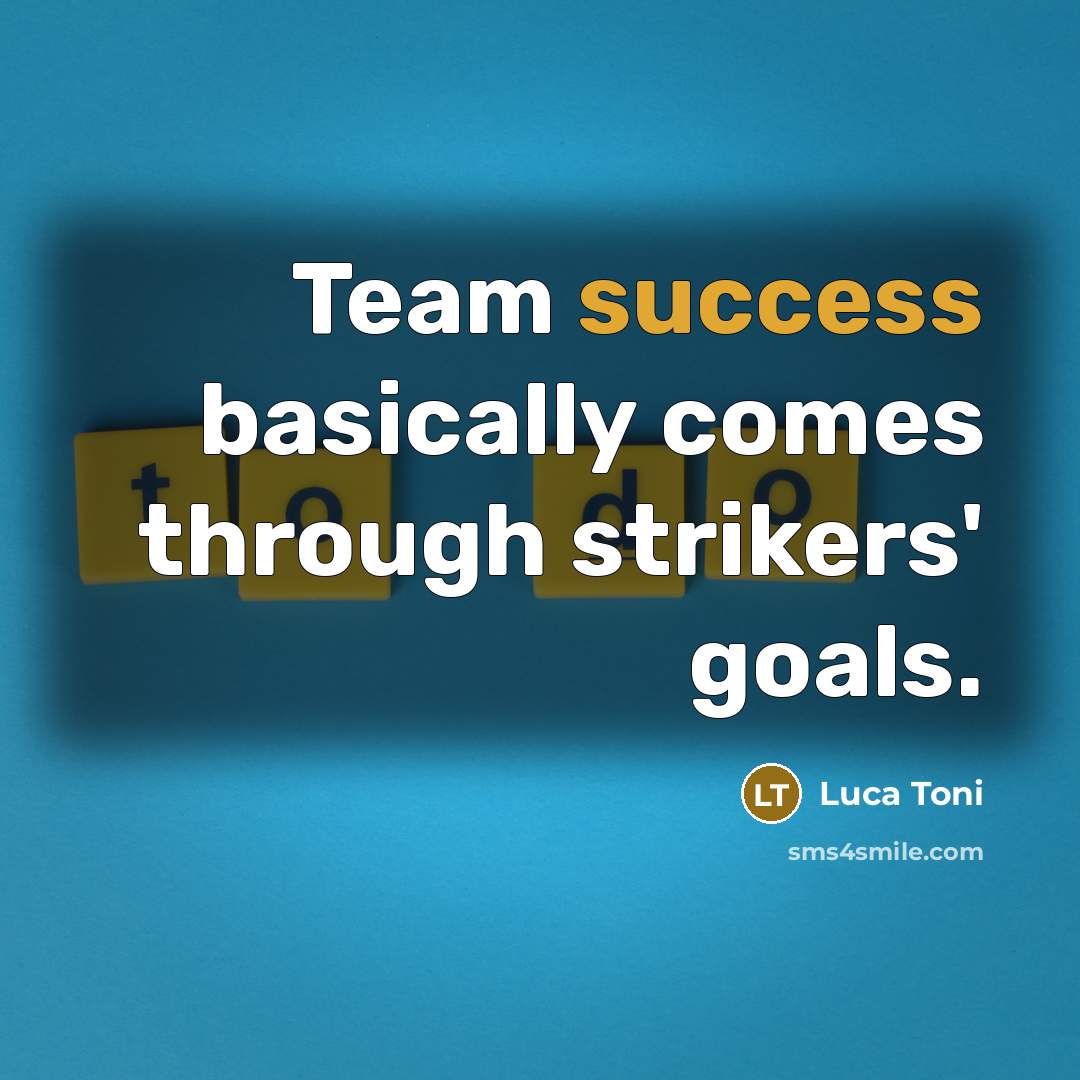 “Team success basically comes through strikers' goals.” quote by Luca Toni