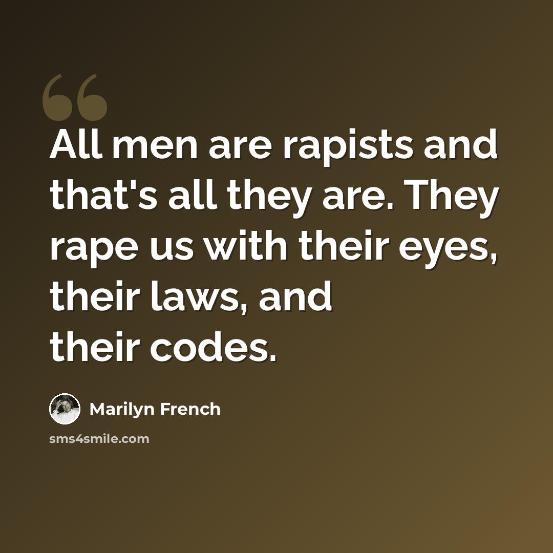 “All men are rapists and that's all they are. They rape us with their eyes, their laws, and their codes.” quote by Marilyn French