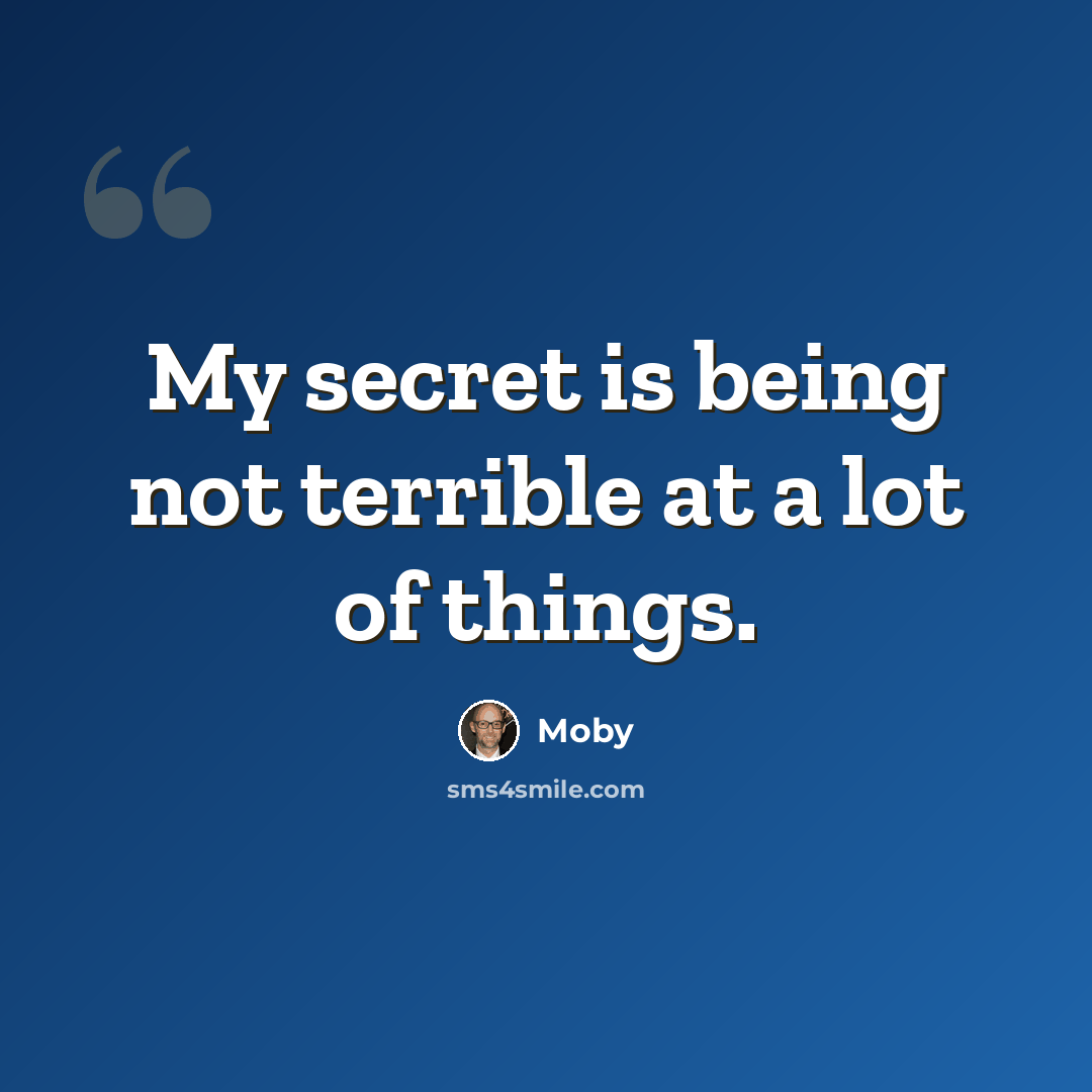 “My secret is being not terrible at a lot of things.” quote by Moby