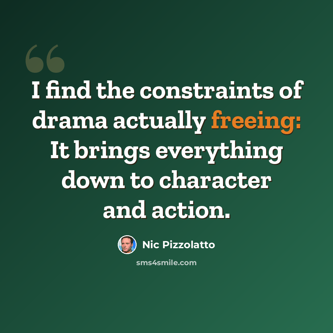 “I find the constraints of drama actually freeing: It brings everything down to character and action.” quote by Nic Pizzolatto