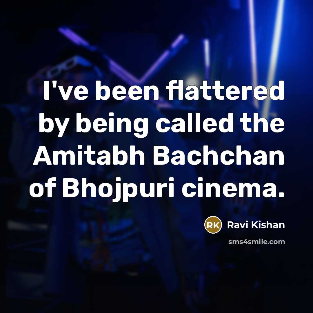 “I've been flattered by being called the Amitabh Bachchan of Bhojpuri cinema.” quote by Ravi Kishan
