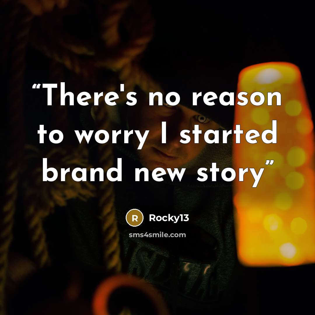 “There's no reason to worry I started brand new story” quote by Rocky13