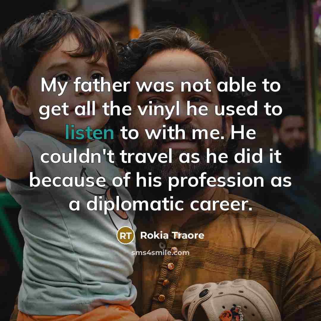 “My father was not able to get all the vinyl he used to listen to with me. He couldn't travel as he did it because of his profession as a diplomatic career.” quote by Rokia Traore