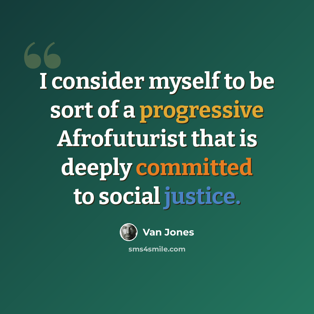 “I consider myself to be sort of a progressive Afrofuturist that is deeply committed to social justice.” quote by Van Jones
