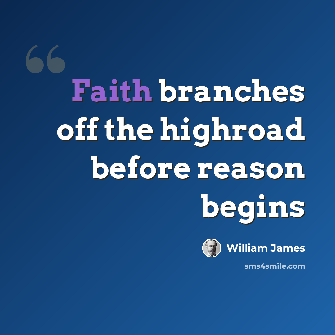 “Faith branches off the highroad before reason begins” quote by William James