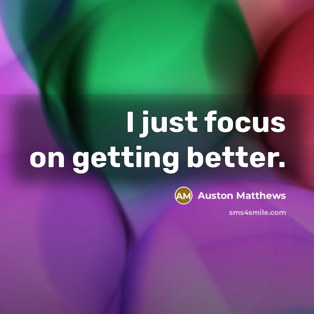 “I just focus on getting better.” quote by Auston Matthews