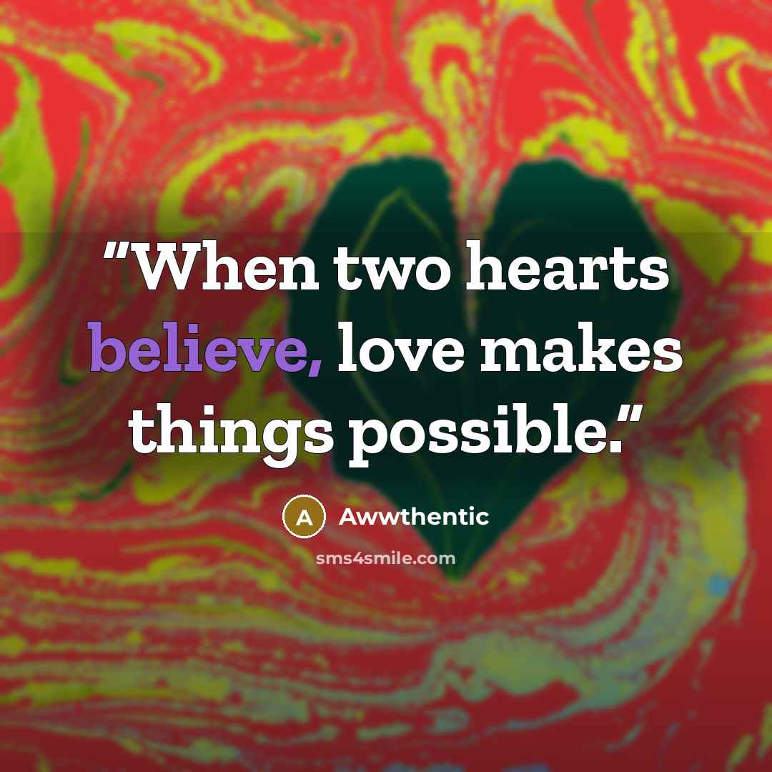 “When two hearts believe, love makes things possible.” quote by Awwthentic