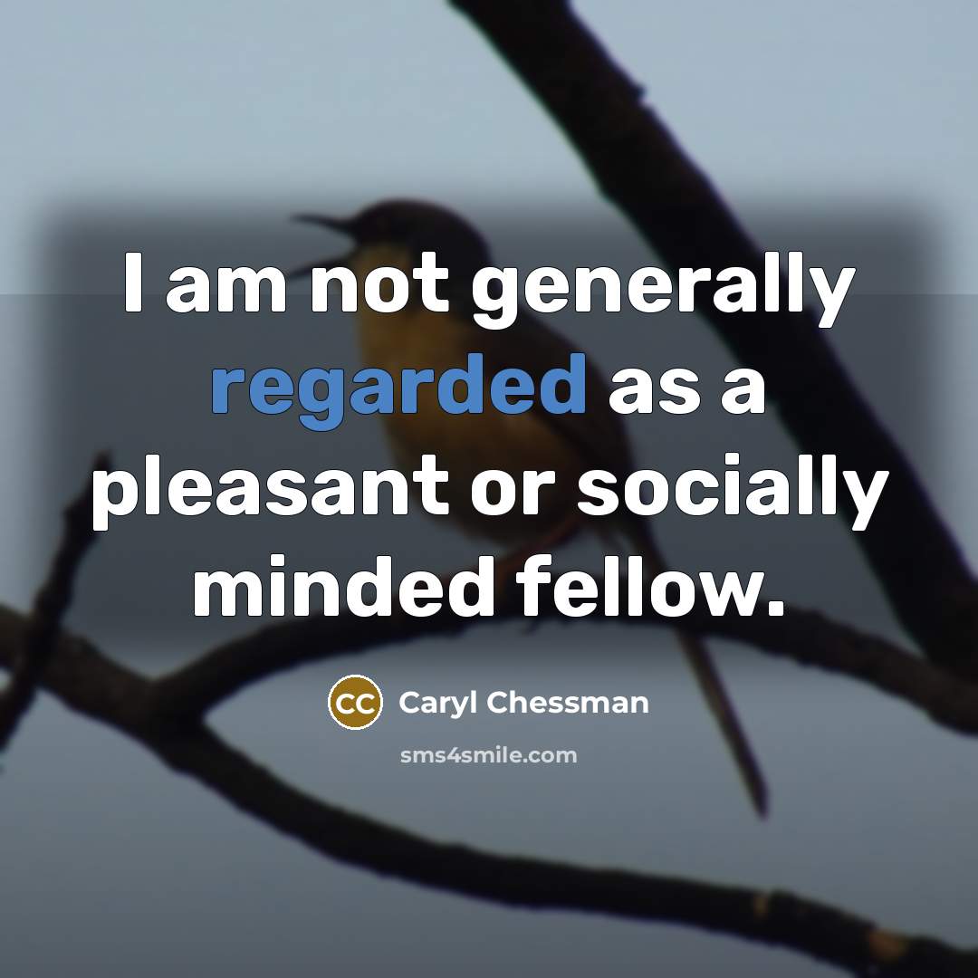 “I am not generally regarded as a pleasant or socially minded fellow.” quote by Caryl Chessman