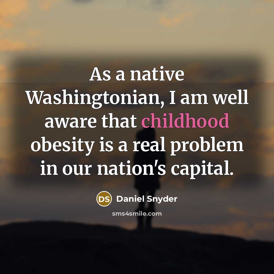 “As a native Washingtonian, I am well aware that childhood obesity is a real problem in our nation's capital.” quote by Daniel Snyder