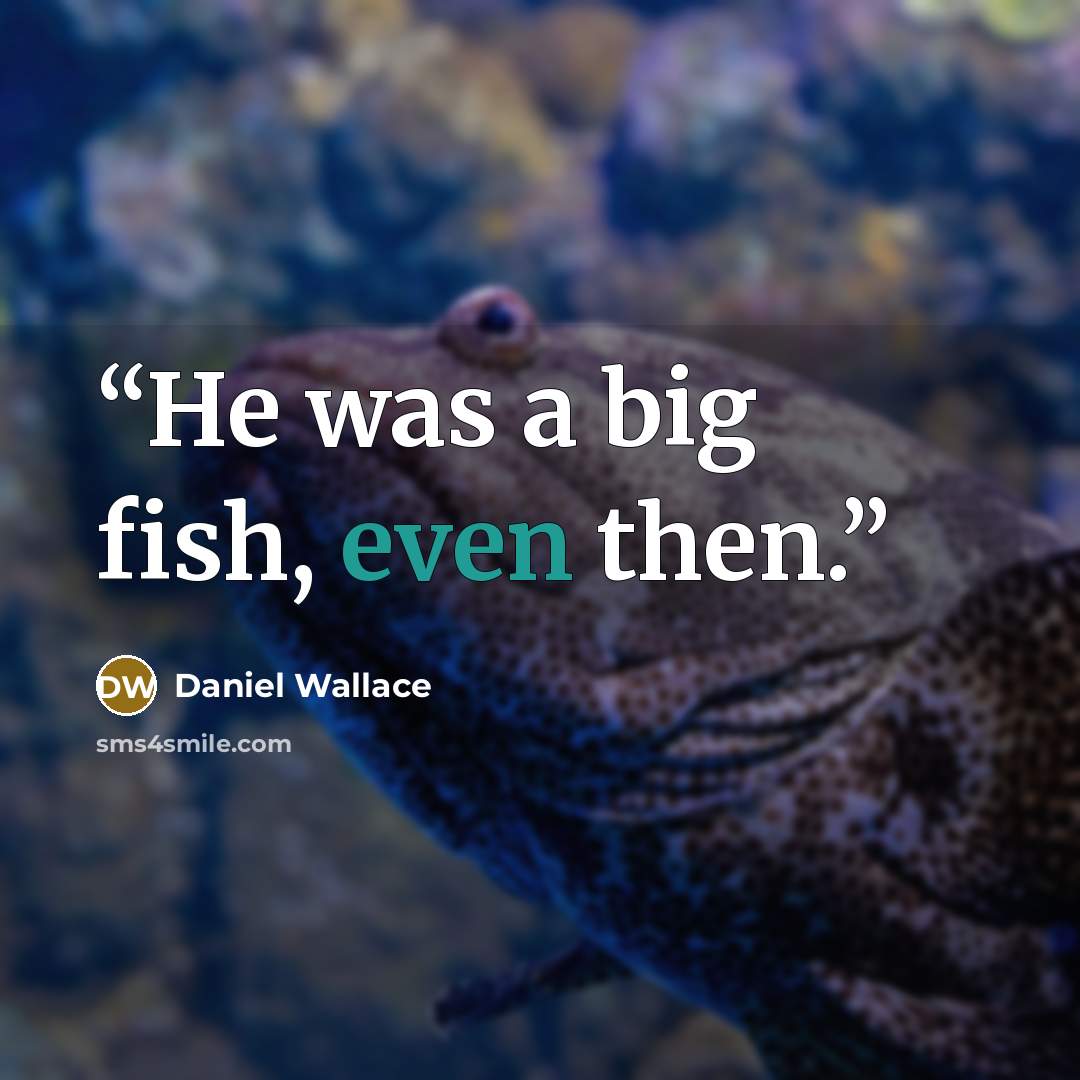 “He was a big fish, even then.” quote by Daniel Wallace