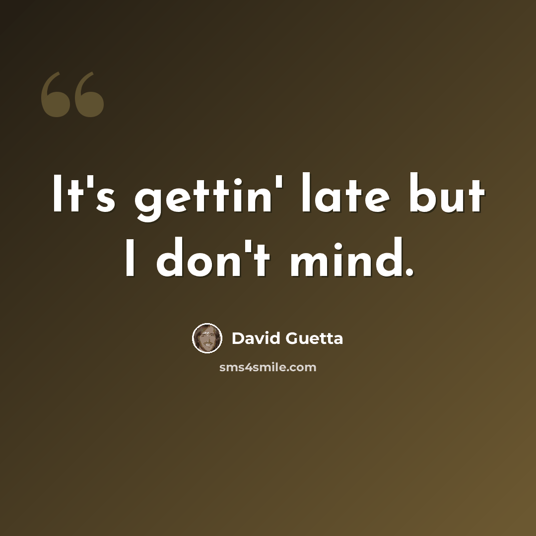 “It's gettin' late but I don't mind.” quote by David Guetta