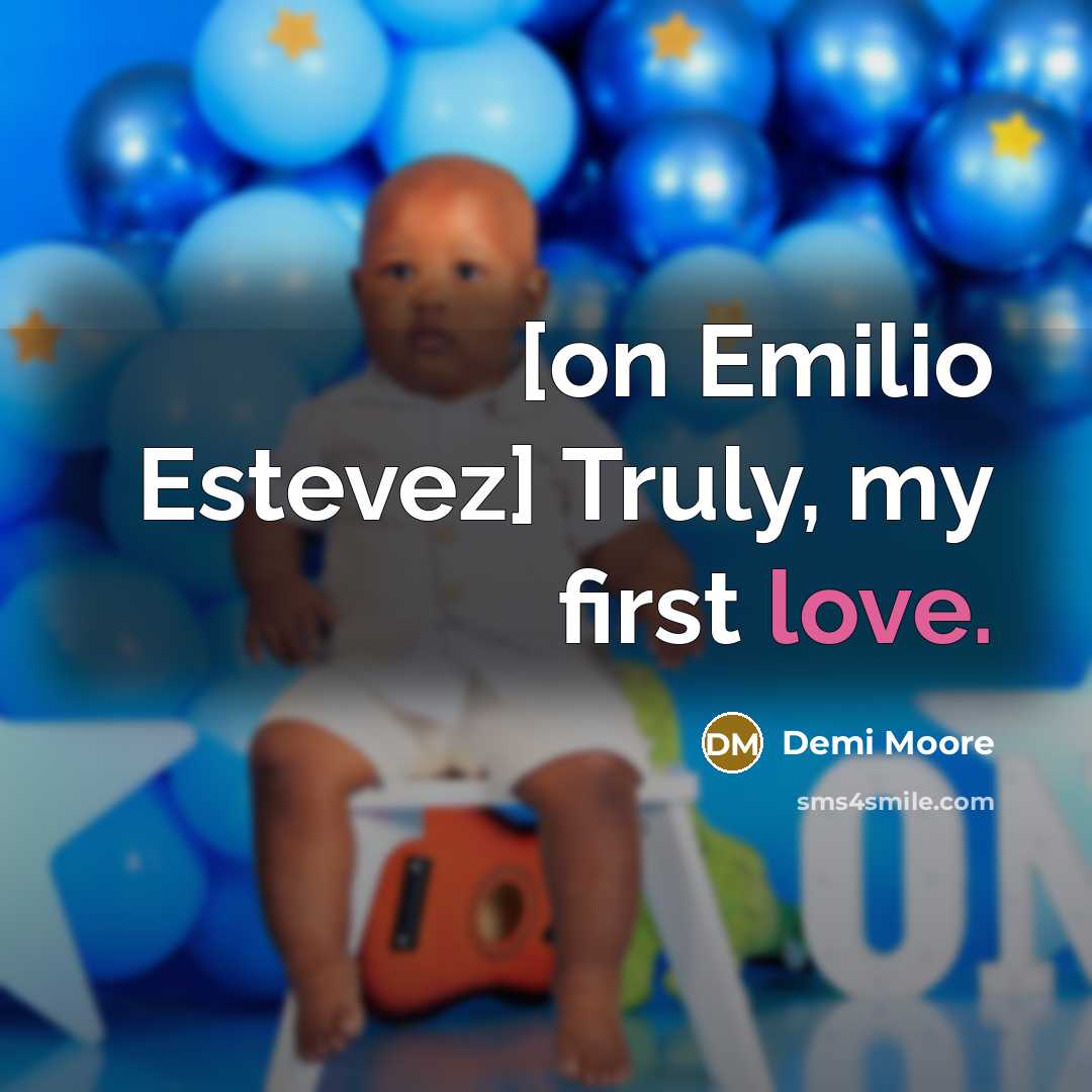 “[on Emilio Estevez] Truly, my first love.” quote by Demi Moore