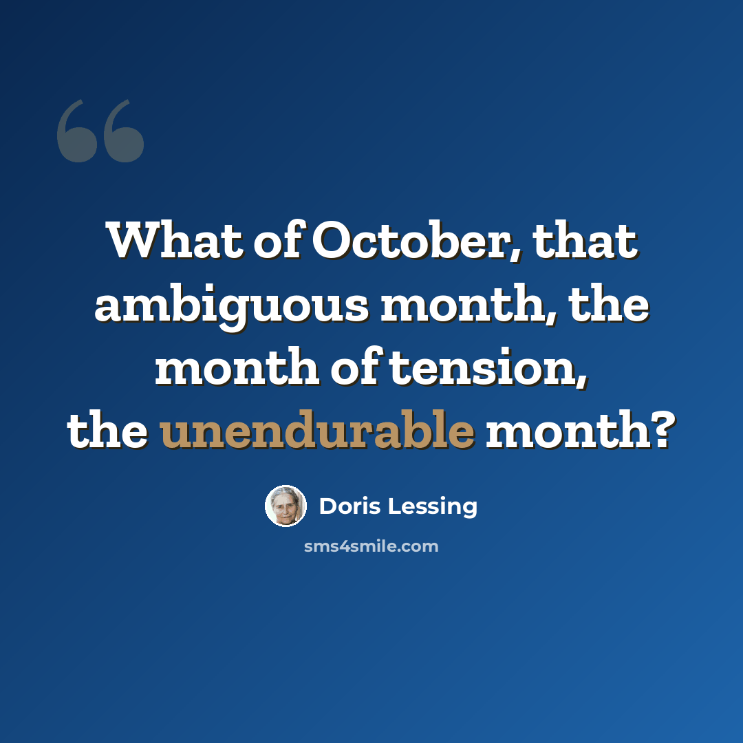 “What of October, that ambiguous month, the month of tension, the unendurable month?” quote by Doris Lessing