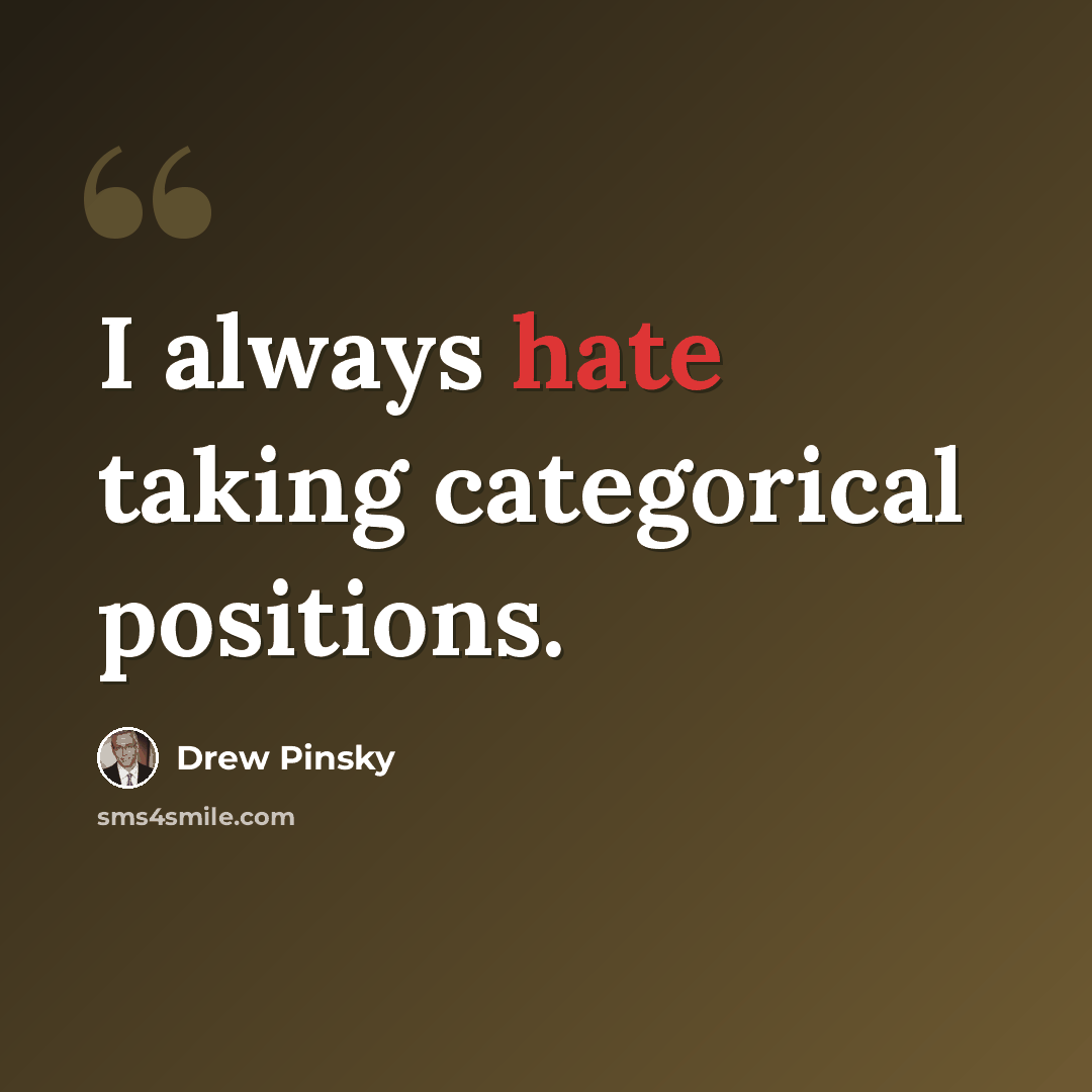 “I always hate taking categorical positions.” quote by Drew Pinsky